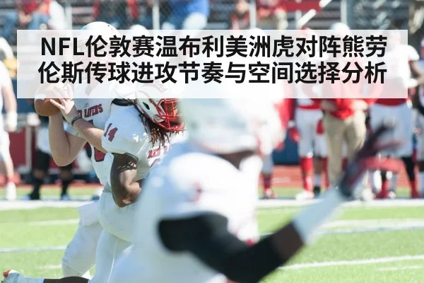 NFL伦敦赛温布利美洲虎对阵熊劳伦斯传球进攻节奏与空间选择分析